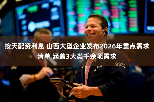 按天配资利息 山西大型企业发布2026年重点需求清单 涵盖3大类千余项需求